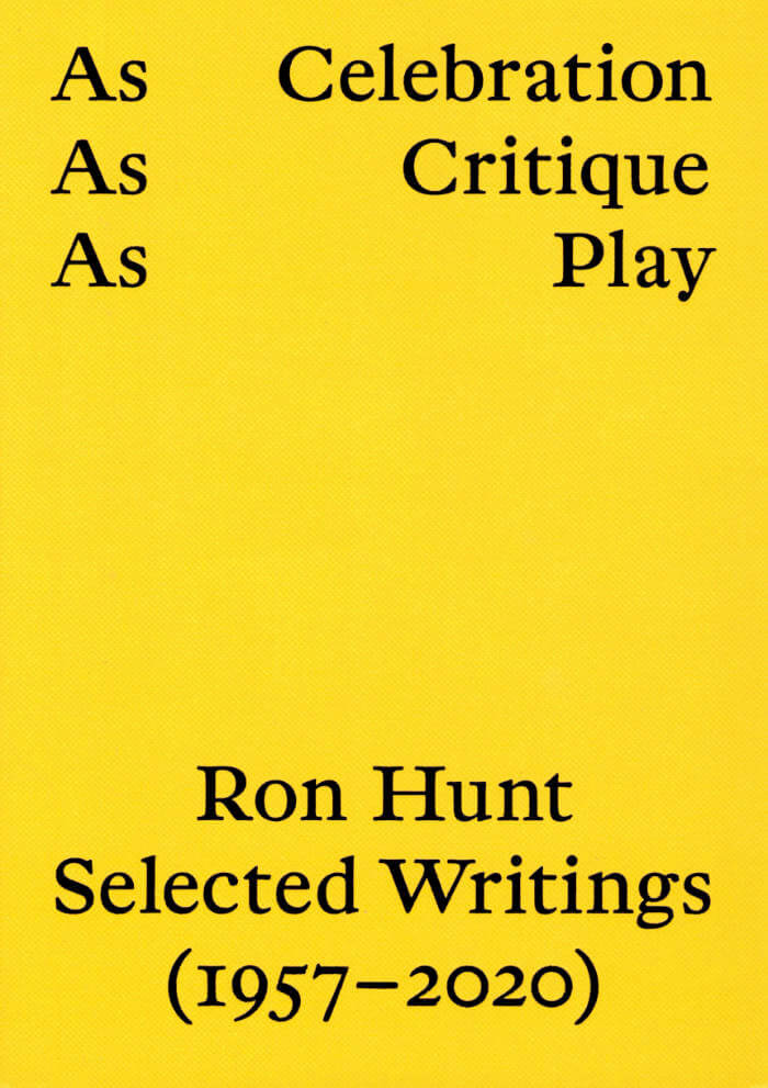 As Celebration, As Critique, As Play: Ron Hunt, Selected Writings (1957-2020)