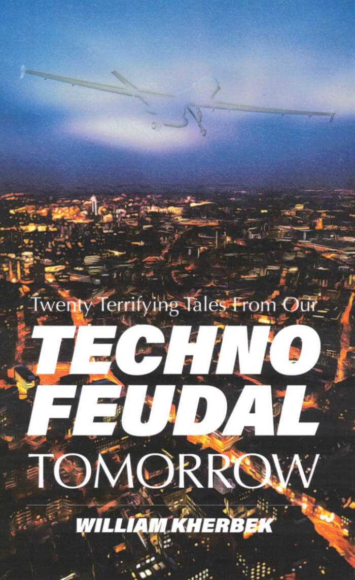 Twenty Terrifying Tales from our Techno Feudal Tomorrow