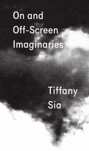 Tiffany Sia: On and Off-Screen Imaginaries - cover image