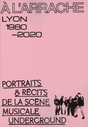 À L’ARRACHE: Portraits & récits de la scène musicale underground de Lyon, 1980—2020 - cover image