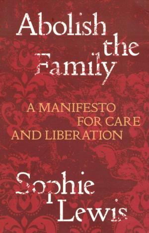 Abolish the Family: A Manifesto for Care and Liberation - cover image
